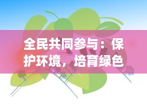 全民共同参与：保护环境，培育绿色，以行动保卫我们的萝卜之家