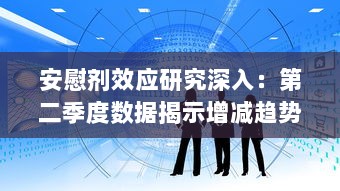 安慰剂效应研究深入：第二季度数据揭示增减趋势与影响因素 v1.6.0下载