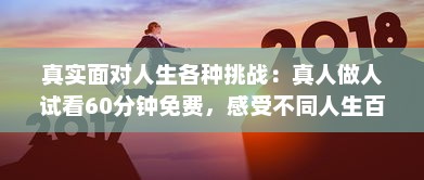 真实面对人生各种挑战：真人做人试看60分钟免费，感受不同人生百态 v9.1.4下载