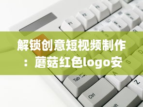 解锁创意短视频制作：蘑菇红色logo安装包，让你的内容一键引爆视觉盛宴 v1.4.7下载