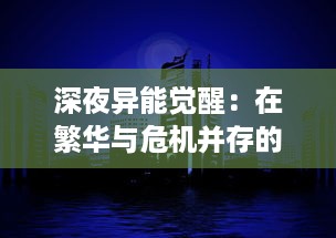 深夜异能觉醒：在繁华与危机并存的都市中，超能力者的秘密生存挑战