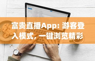 富贵直播App: 游客登入模式, 一键浏览精彩内容, 随时随地畅享直播互动! v3.8.7下载