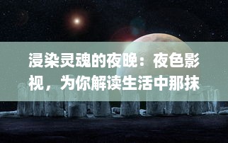 浸染灵魂的夜晚：夜色影视，为你解读生活中那抹神秘的深蓝色调 v2.4.9下载