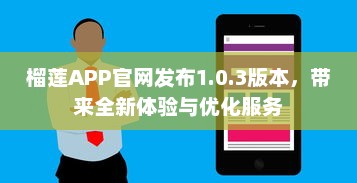 榴莲APP官网发布1.0.3版本，带来全新体验与优化服务