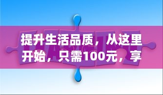 提升生活品质，从这里开始，只需100元，享受3小时的专业服务