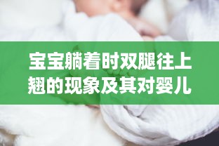 宝宝躺着时双腿往上翘的现象及其对婴儿健康成长的影响