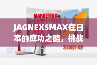 JAGNEXSMAX在日本的成功之路，挑战与机遇的完美结合