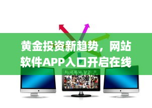 黄金投资新趋势，网站软件APP入口开启在线黄金交易新时代