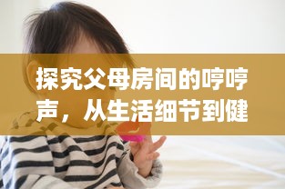 探究父母房间的哼哼声，从生活细节到健康警示