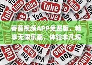 香蕉视频APP免费版，畅享无限乐趣，体验非凡观影