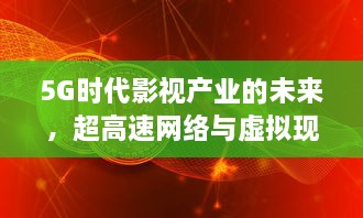 5G时代影视产业的未来，超高速网络与虚拟现实的变革