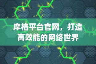 摩格平台官网，打造高效能的网络世界