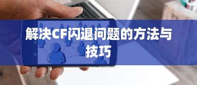 解决CF闪退问题的方法与技巧